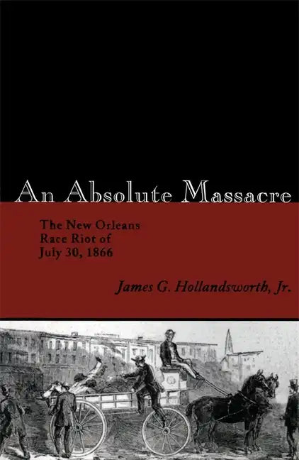 An Absolute Massacre: The New Orleans Race Riot of July 30, 1866 - Paperback