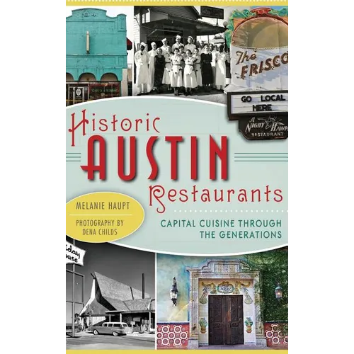 Historic Austin Restaurants: Capital Cuisine Through the Generations - Hardcover