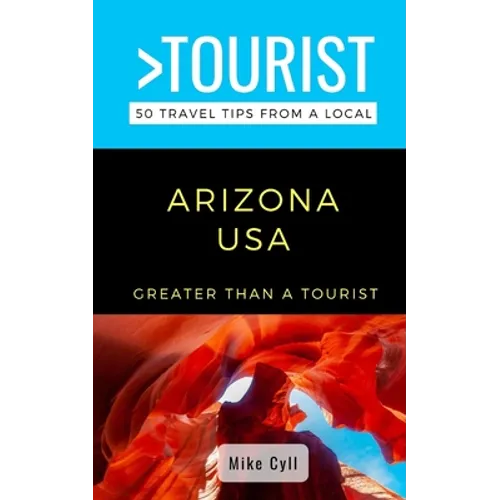 Greater Than a Tourist-Arizona USA: 50 Travel Tips from a Local - Paperback