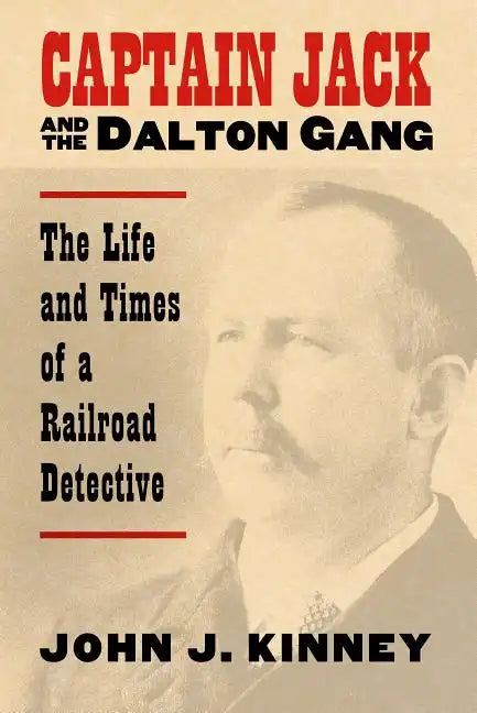 Captain Jack and the Dalton Gang: The Life and Times of a Railroad Detective - Paperback