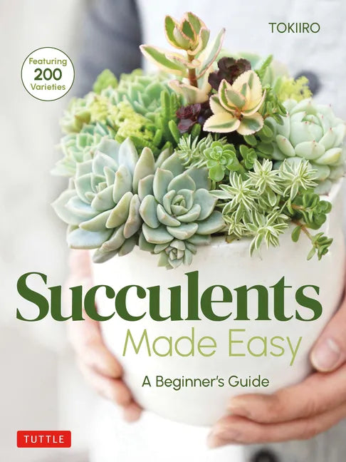 Succulents Made Easy: A Beginner's Guide (Featuring 200 Varieties) - Paperback