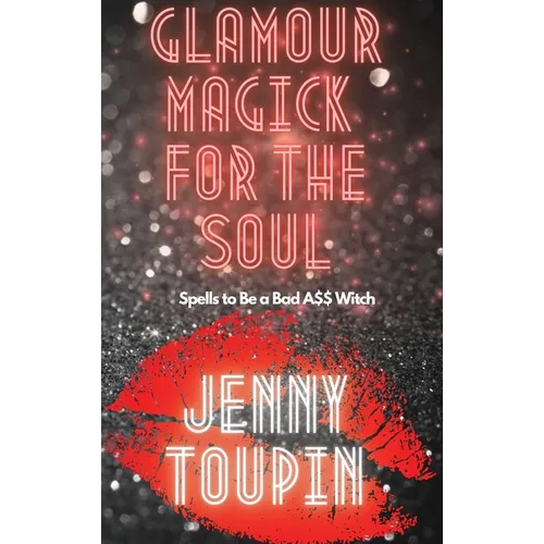 Glamour Magick for the Soul: Spells to Be a Bad A$$ Witch - Hardcover