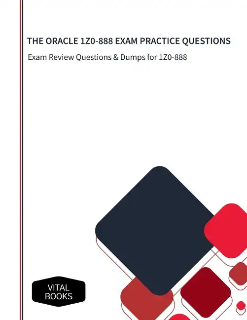 The Oracle 1z0-888 Exam Practice Questions: Exam Review Questions & Dumps for 1Z0-888 - Paperback