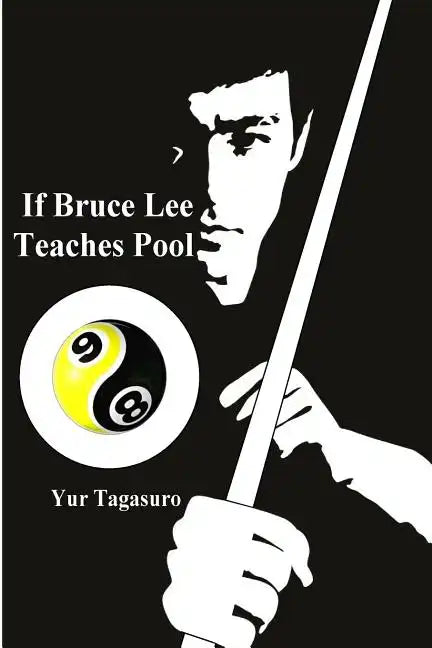 If Bruce Lee Teaches Pool: Like how Bruce Lee incorporated radical techniques to evolve and teach his Jeet Kune Do, this book describes how he mi - Paperback