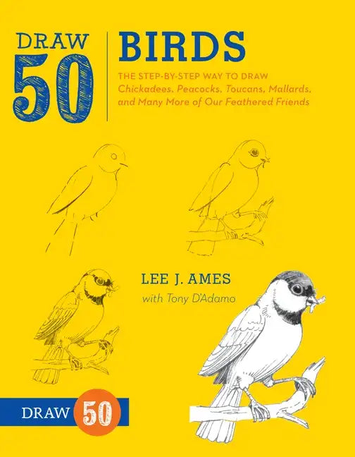 Draw 50 Birds: The Step-By-Step Way to Draw Chickadees, Peacocks, Toucans, Mallards, and Many More of Our Feathered Friends - Paperback