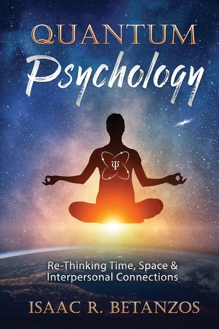 Quantum Psychology: Re-Thinking Time, Space & Interpersonal Connections - Paperback