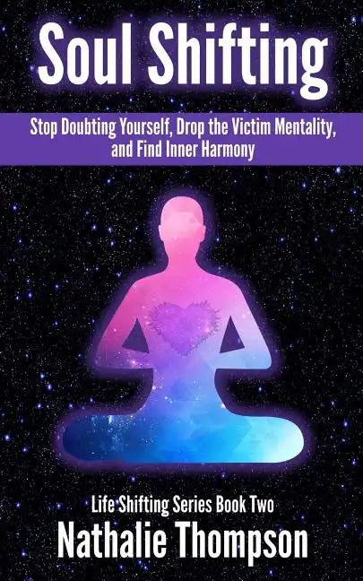 Soul Shifting: Stop Doubting Yourself, Drop the Victim Mentality, and Find Inner Harmony - Paperback