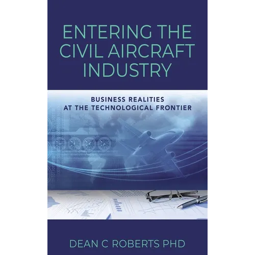 Entering the Civil Aircraft Industry: Business Realities at the Technological Frontier - Hardcover