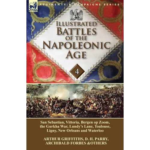 Illustrated Battles of the Napoleonic Age-Volume 4: San Sebastian, Vittoria, the Pyrenees, Bergen op Zoom, the Gurkha War, Lundy's Lane, Toulouse, Lig - Paperback