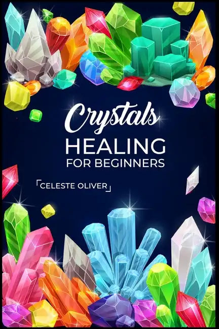 Crystals Healing for Beginners: Discovering the Power of Crystals. A Beginner's Guide to Crystal Healing (2023 Crash Course for Beginners) - Paperback