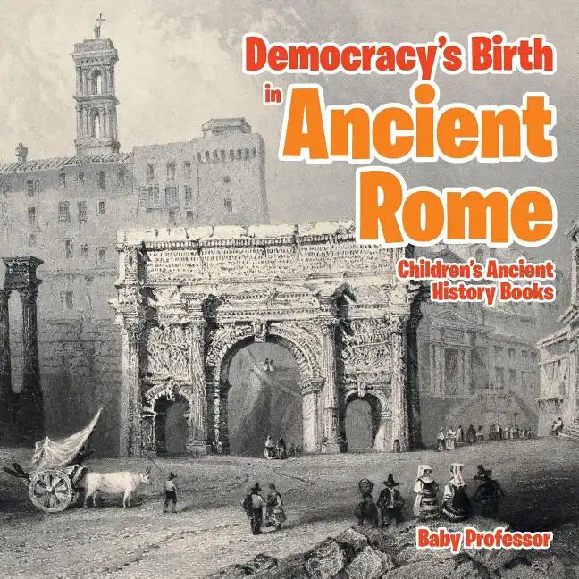 Democracy's Birth in Ancient Rome-Children's Ancient History Books - Paperback