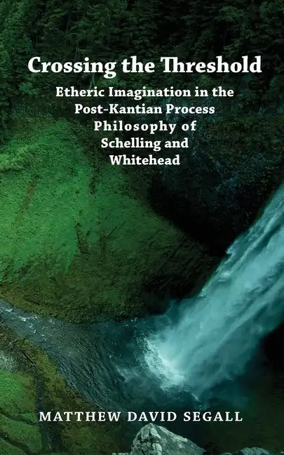 Crossing the Threshold: Etheric Imagination in the Post-Kantian Process Philosophy of Schelling and Whitehead - Paperback