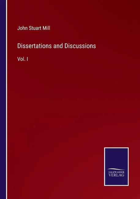 Dissertations and Discussions: Vol. I - Paperback
