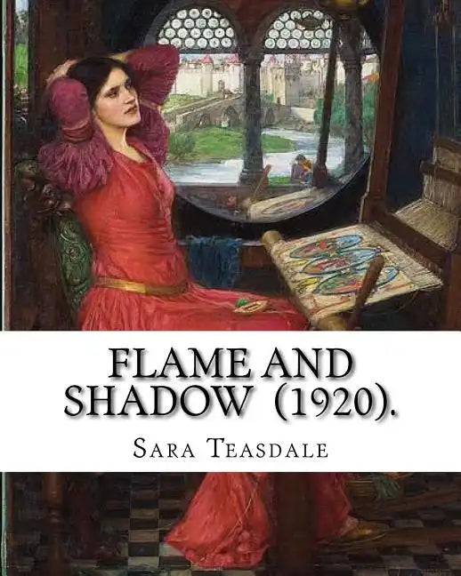 Flame and Shadow (1920). By: Sara Teasdale: Sara Teasdale (August 8, 1884 - January 29, 1933) was an American lyric poet. - Paperback