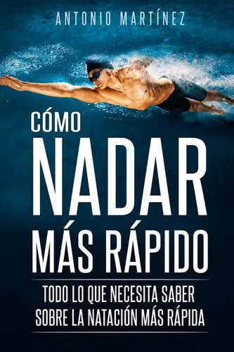 Cómo Nadar Más Rápido: Todo lo que necesita saber sobre la natación más rápida - Paperback