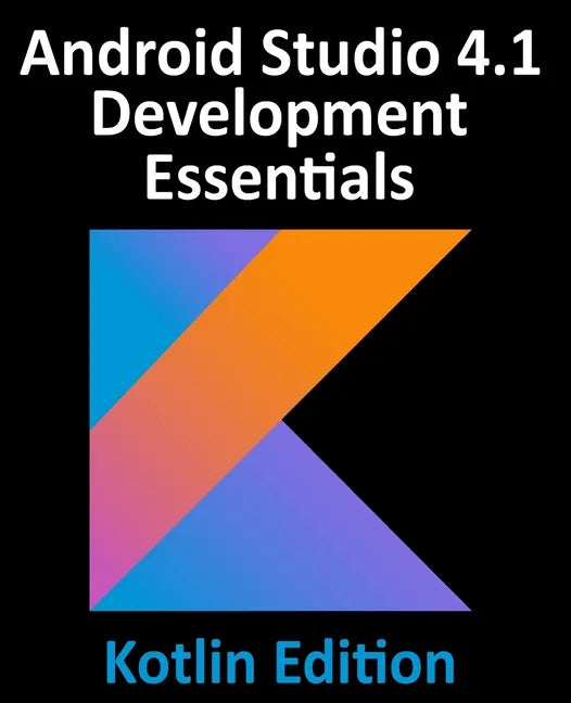 Android Studio 4.1 Development Essentials - Kotlin Edition: Developing Android 11 Apps Using Android Studio 4.1, Kotlin and Android Jetpack - Paperback
