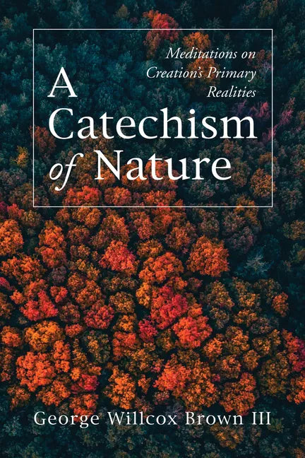A Catechism of Nature: Meditations on Creation's Primary Realities - Paperback