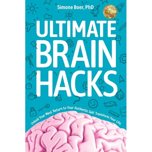 Ultimate Brain Hacks: Unlock Your Mind. Return to Your Authentic Self. Transform Your Life. - Paperback