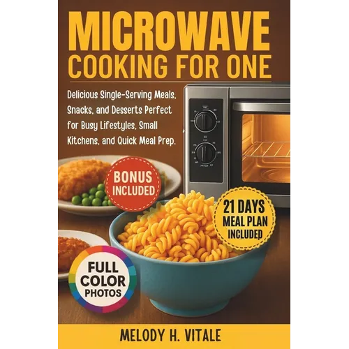 Microwave Cooking for One: Delicious Single-Serving Meals, Snacks, and Desserts Perfect for Busy Lifestyles, Small Kitchens, and Quick Meal Prep - Paperback