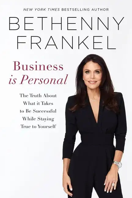 Business Is Personal: The Truth about What It Takes to Be Successful While Staying True to Yourself - Paperback