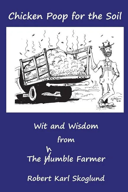 Chicken Poop for the Soil: Wit and Wisdom from the humble Farmer - Paperback