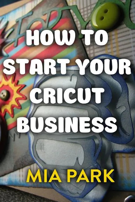 How To Start Your Cricut Business - Paperback