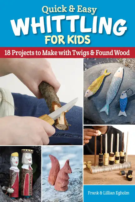 Quick & Easy Whittling for Kids: 18 Projects to Make with Twigs & Found Wood - Paperback