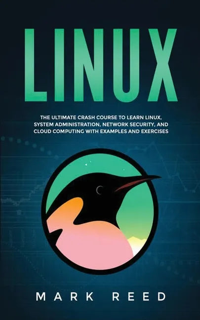 Linux: The ultimate crash course to learn Linux, system administration, network security, and cloud computing with examples and exercises - Paperback