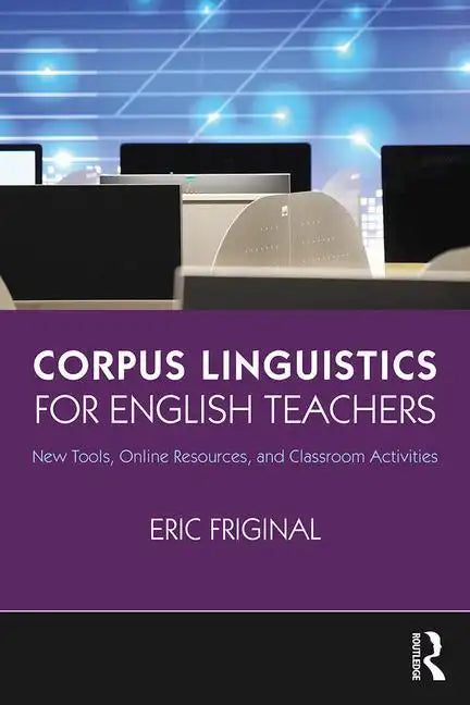 Corpus Linguistics for English Teachers: Tools, Online Resources, and Classroom Activities - Paperback