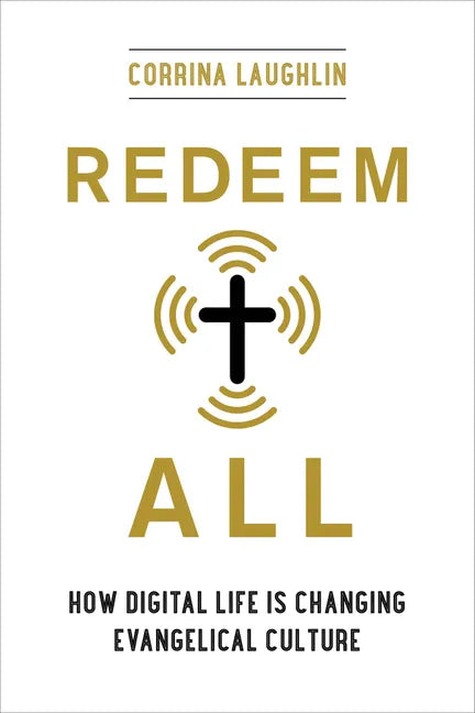 Redeem All: How Digital Life Is Changing Evangelical Culture - Hardcover