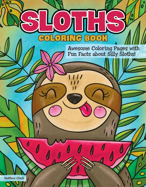 Sloths Coloring Book: Awesome Coloring Pages with Fun Facts about Silly Sloths! - Paperback
