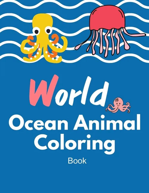 World Ocean animal coloring book: Ocean Sea Animal Life Under the Sea Activity Book for Kids, The Deep Dive Underwater Ocean Coloring Book 40 Pages - Paperback