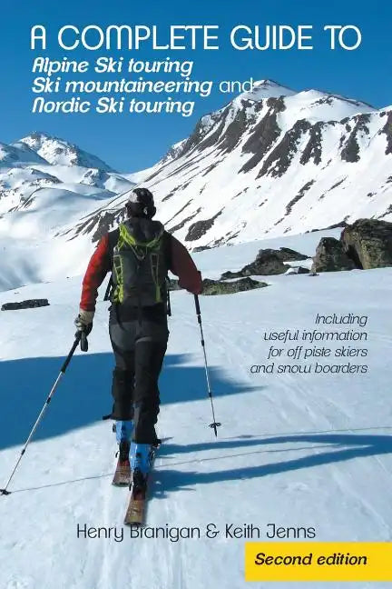 A complete guide to Alpine Ski touring Ski mountaineering and Nordic Ski touring: Including useful information for off piste skiers and snow boarders - Paperback