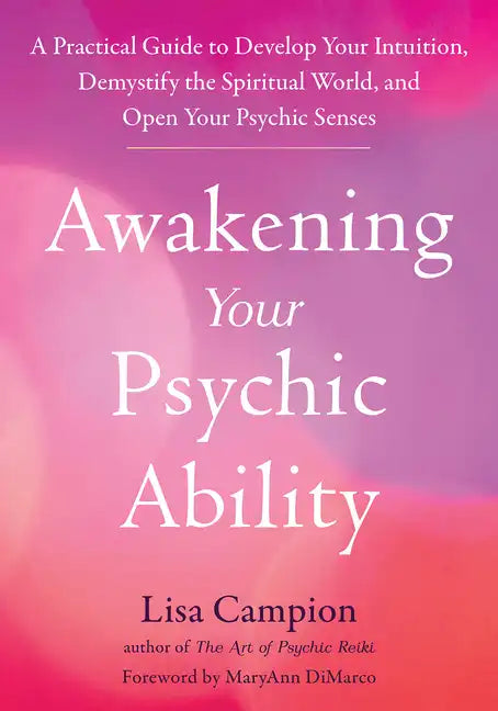 Awakening Your Psychic Ability: A Practical Guide to Develop Your Intuition, Demystify the Spiritual World, and Open Your Psychic Senses - Paperback