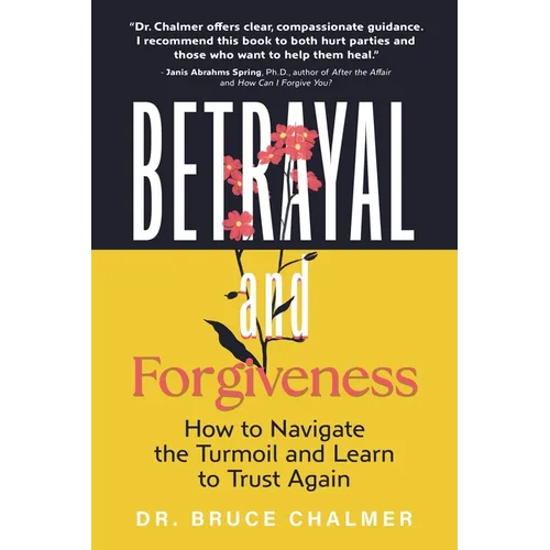Betrayal and Forgiveness: How to Navigate the Turmoil and Learn to Trust Again - Paperback