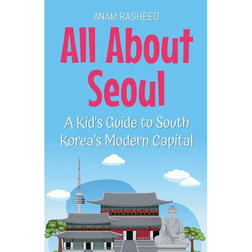 All About Seoul: A Kid's Guide to South Korea's Modern Capital - Paperback
