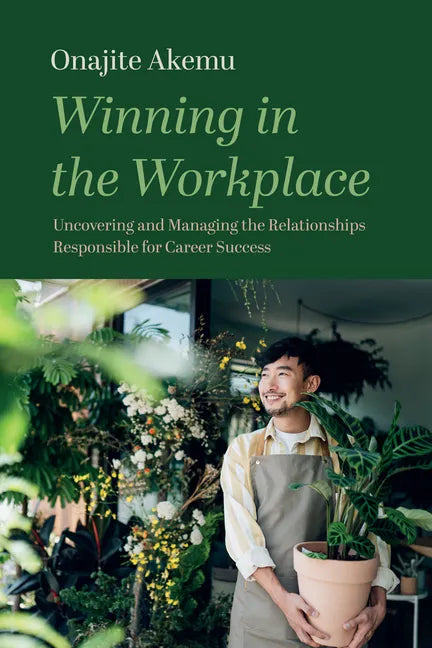 Winning in the Workplace: Uncovering and Managing the Relationships Responsible for Career Success - Hardcover