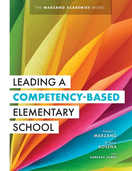 Leading a Competency-Based Elementary School: The Marzano Academies Model (Become a High-Performing Elementary School Through Competency-Based Educati - Paperback