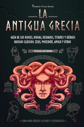 La antigua Grecia: Guía de los dioses, diosas, deidades, titanes y héroes griegos clásicos: Zeus, Poseidón, Apolo y otros (Libro para jóv - Paperback