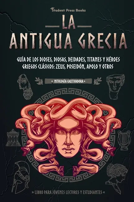 La antigua Grecia: Guía de los dioses, diosas, deidades, titanes y héroes griegos clásicos: Zeus, Poseidón, Apolo y otros (Libro para jóv - Paperback