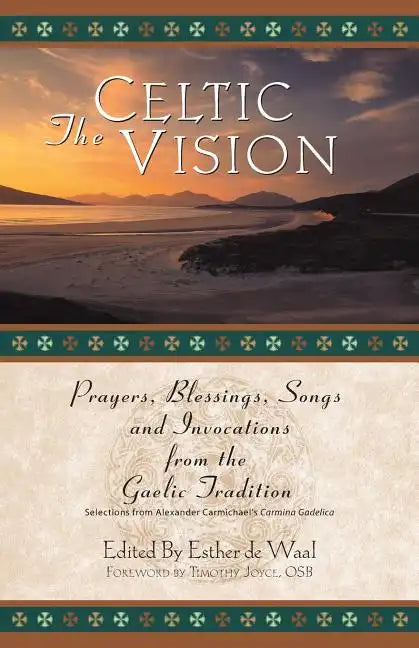 The Celtic Vision: Prayers, Blessings, Songs, and Invocations from Alexander Carmichael's Carmina Gadelica - Paperback