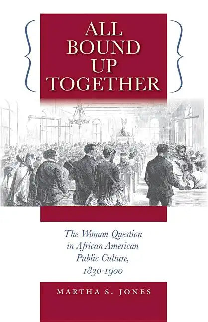 All Bound Up Together: The Woman Question in African American Public Culture, 1830-1900 - Paperback