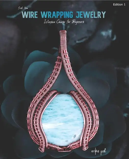 First Time Wire Wrapping Jewelry Edition 1 Intensive Course for Beginners - Paperback
