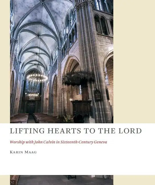 Lifting Hearts to the Lord: Worship with John Calvin in Sixteenth-Century Geneva - Paperback