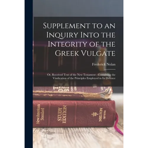 Supplement to an Inquiry Into the Integrity of the Greek Vulgate: Or, Received Text of the New Testament; Containing the Vindication of the Principles - Paperback