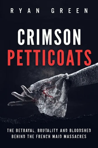 Crimson Petticoats: The Betrayal, Brutality and Bloodshed behind the French Maid Massacres - Paperback