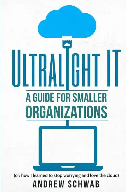 Ultralight IT: A Guide for Smaller Organizations - Paperback