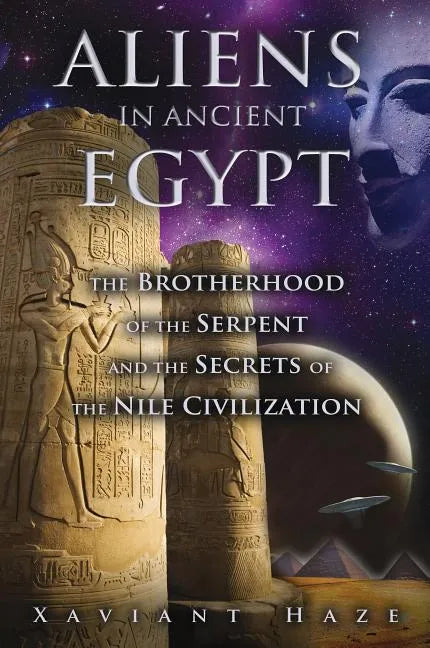Aliens in Ancient Egypt: The Brotherhood of the Serpent and the Secrets of the Nile Civilization - Paperback