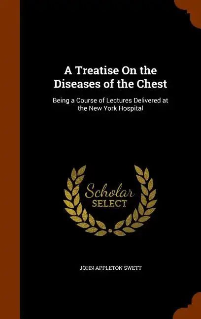 A Treatise On the Diseases of the Chest: Being a Course of Lectures Delivered at the New York Hospital - Hardcover