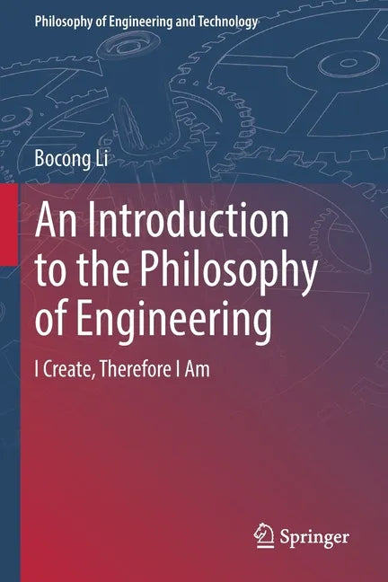 An Introduction to the Philosophy of Engineering: I Create, Therefore I Am - Paperback